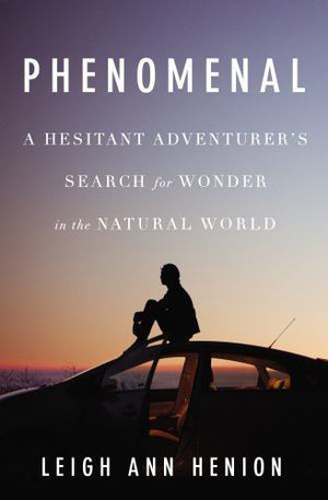 Phenomenal: A Hesitant Adventurer's Search for Wonder in... by Henion, Leigh Ann